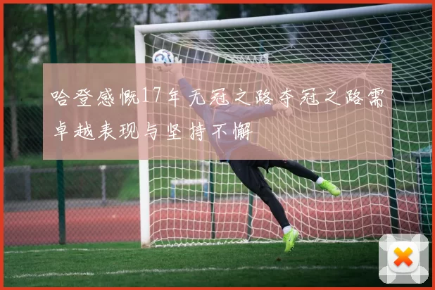 哈登感慨17年无冠之路夺冠之路需卓越表现与坚持不懈