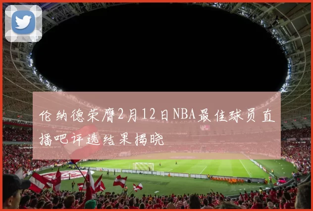 伦纳德荣膺2月12日NBA最佳球员直播吧评选结果揭晓