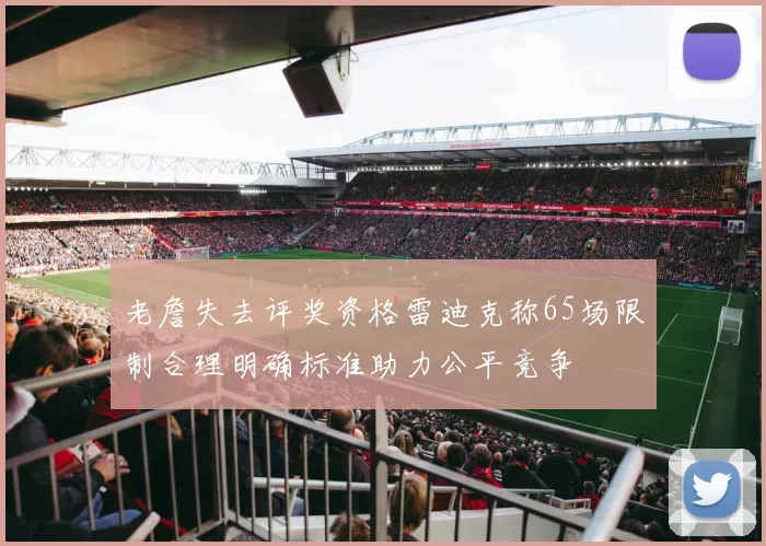 老詹失去评奖资格雷迪克称65场限制合理明确标准助力公平竞争