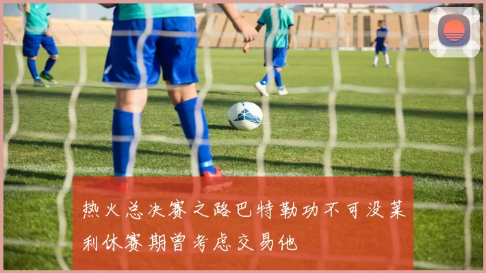 热火总决赛之路巴特勒功不可没莱利休赛期曾考虑交易他